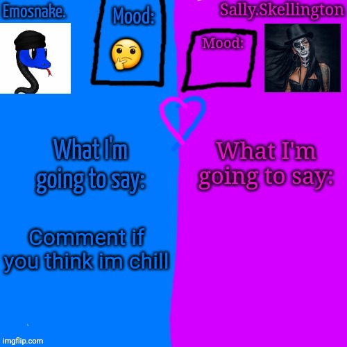 Emosnake and Sally.Skellington Shared Announcement Temp | 🤔; Comment if you think im chill | image tagged in emosnake and sally skellington shared announcement temp | made w/ Imgflip meme maker