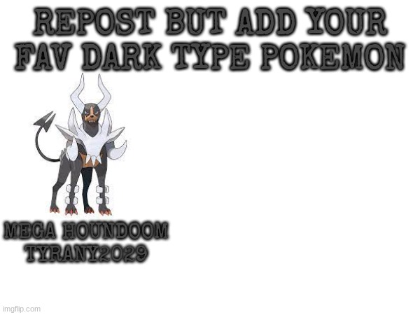 Repost but add your fav Dark-type pokemon | REPOST BUT ADD YOUR FAV DARK TYPE POKEMON; MEGA HOUNDOOM
TYRANY2029 | image tagged in pokemon | made w/ Imgflip meme maker