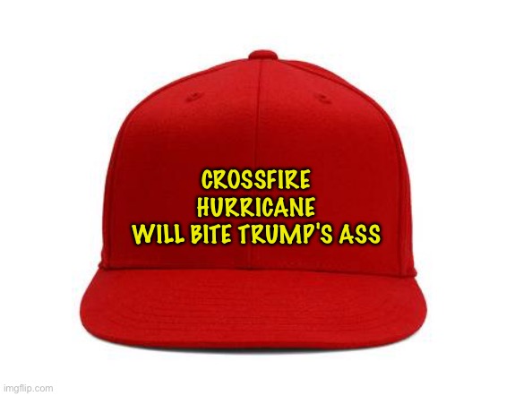 Crossfire Hurricane | CROSSFIRE
HURRICANE
WILL BITE TRUMP'S ASS | image tagged in red cap | made w/ Imgflip meme maker