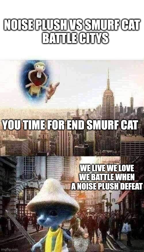 Smurf cat vs noise plush | NOISE PLUSH VS SMURF CAT
   BATTLE CITYS; YOU TIME FOR END SMURF CAT; WE LIVE WE LOVE WE BATTLE WHEN A NOISE PLUSH DEFEAT | image tagged in picsart,edit,memes,blue smurf cat,pizza tower,noise plush | made w/ Imgflip meme maker
