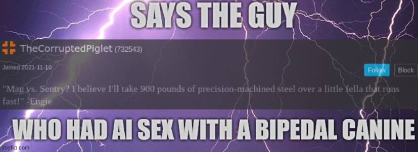 Says the guy who had AI sex with a bipedal canine | image tagged in says the guy who had ai sex with a bipedal canine | made w/ Imgflip meme maker