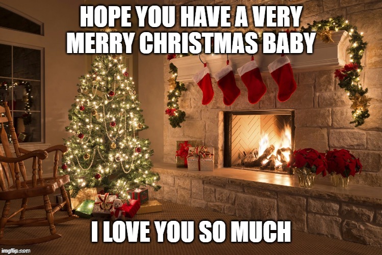 Merry Christmas | HOPE YOU HAVE A VERY
MERRY CHRISTMAS BABY; I LOVE YOU SO MUCH | image tagged in merry christmas | made w/ Imgflip meme maker