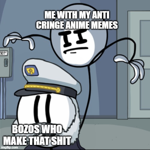 anti cringe meme 3 | ME WITH MY ANTI CRINGE ANIME MEMES; BOZOS WHO MAKE THAT SHIT | image tagged in henry stickmin kill | made w/ Imgflip meme maker