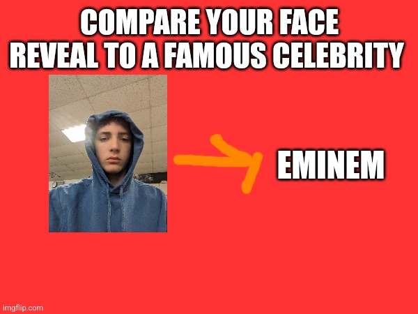 COMPARE YOUR FACE REVEAL TO A FAMOUS CELEBRITY; EMINEM | made w/ Imgflip meme maker