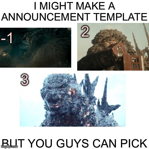 Image title | I MIGHT MAKE A ANNOUNCEMENT TEMPLATE; 2; -1; 3; BUT YOU GUYS CAN PICK | image tagged in image tags,godzilla,announcement | made w/ Imgflip meme maker