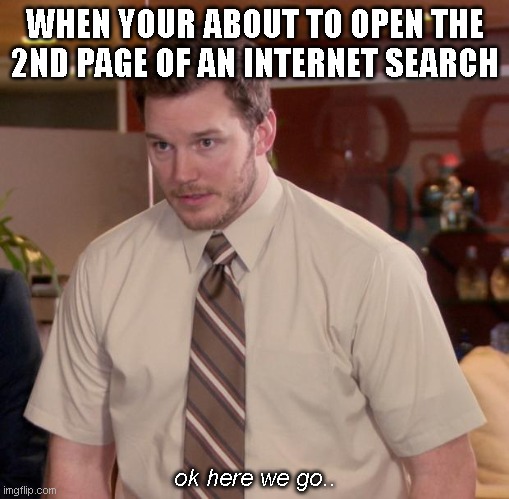 Afraid To Ask Andy Meme | WHEN YOUR ABOUT TO OPEN THE 2ND PAGE OF AN INTERNET SEARCH; ok here we go.. | image tagged in memes,afraid to ask andy | made w/ Imgflip meme maker