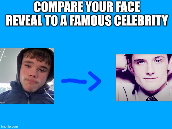 COMPARE YOUR FACE REVEAL TO A FAMOUS CELEBRITY | made w/ Imgflip meme maker