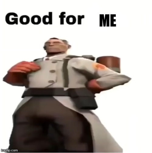 Good for you | ME | image tagged in good for you | made w/ Imgflip meme maker