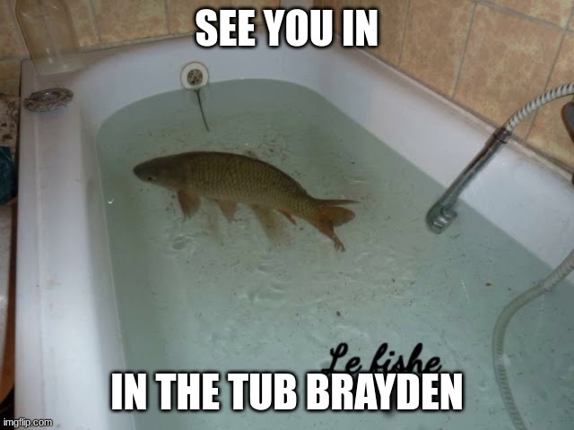 SEE YOU IN IN THE TUB BRAYDEN | made w/ Imgflip meme maker