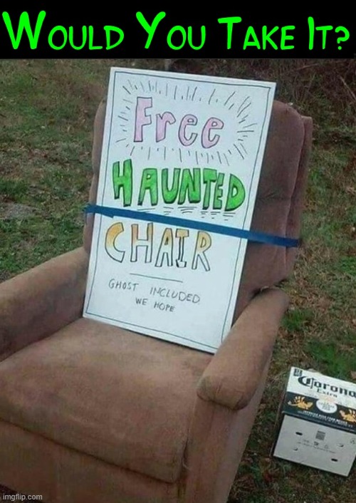 The Question is, "Do you feel lucky, cheapskate?" | image tagged in vince vance,haunted,chair,memes,free,furniture | made w/ Imgflip meme maker