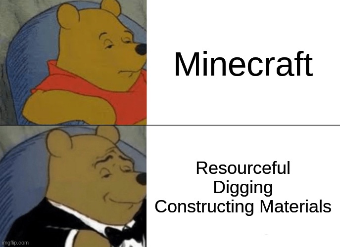 Tuxedo Winnie The Pooh | Minecraft; Resourceful Digging Constructing Materials | image tagged in memes,tuxedo winnie the pooh | made w/ Imgflip meme maker