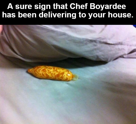 The Chef has been serving it up | A sure sign that Chef Boyardee 
has been delivering to your house. | image tagged in memes,dark humor,chef boyardee | made w/ Imgflip meme maker