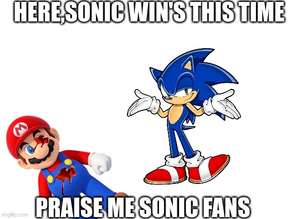 HERE,SONIC WIN'S THIS TIME PRAISE ME SONIC FANS | made w/ Imgflip meme maker