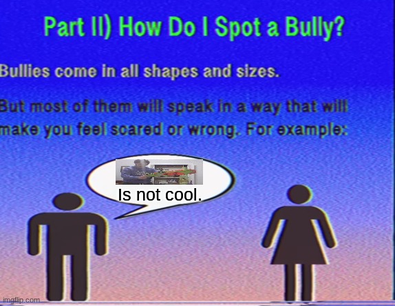 How do we deal with this bully? Public execution!!! | Is not cool. | image tagged in bully insult | made w/ Imgflip meme maker