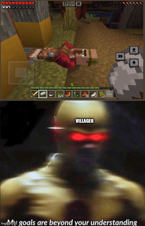 Villager sleeps anywhere | VILLAGER | image tagged in my goals are beyond your understanding | made w/ Imgflip meme maker