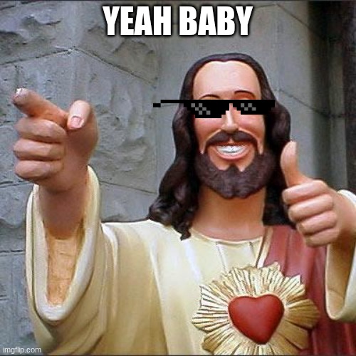 YEAH BABY | image tagged in memes,buddy christ | made w/ Imgflip meme maker
