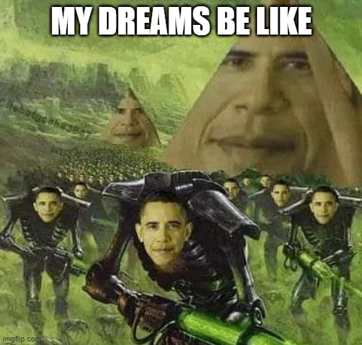 my dreams (for some reason idk) | MY DREAMS BE LIKE | image tagged in my dreams for some reason idk | made w/ Imgflip meme maker