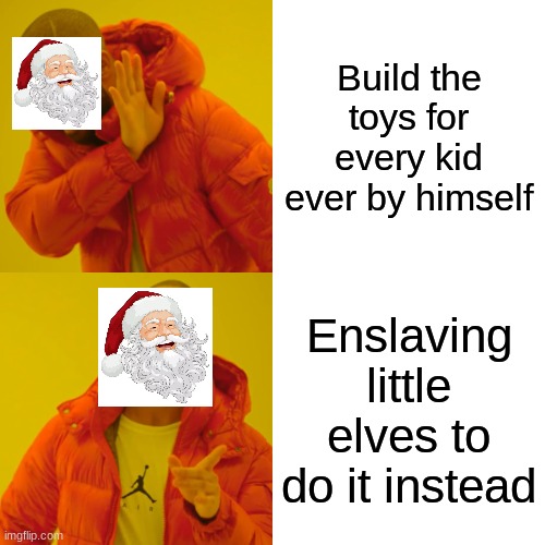 Drake Hotline Bling | Build the toys for every kid ever by himself; Enslaving little elves to do it instead | image tagged in memes,drake hotline bling | made w/ Imgflip meme maker