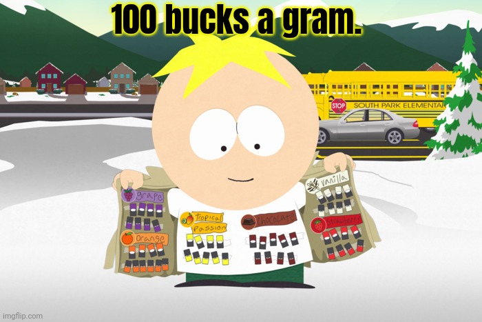 Candy | 100 bucks a gram. | image tagged in south park,drugs are bad,butters | made w/ Imgflip meme maker