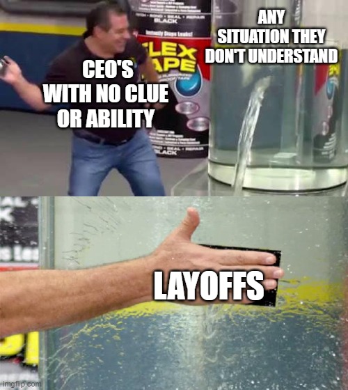 murica! | ANY SITUATION THEY DON'T UNDERSTAND; CEO'S WITH NO CLUE OR ABILITY; LAYOFFS | image tagged in flex tape | made w/ Imgflip meme maker