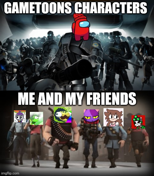 Me and my friends are going to kill gametoons characters | image tagged in kill gametoons,war,tf2,gametoons | made w/ Imgflip meme maker