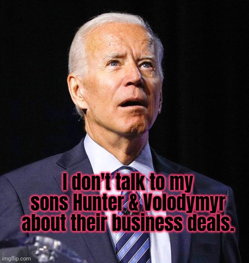 Not paying 2nd world kleptocrats billions is unamerican | I don't talk to my sons Hunter & Volodymyr about their business deals. | image tagged in joe biden,shut up,and,pay me | made w/ Imgflip meme maker