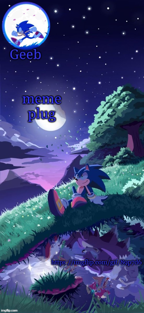 Geeb.'s sonic template | meme plug; https://imgflip.com/gif/89p7d6 | image tagged in geeb 's sonic template | made w/ Imgflip meme maker