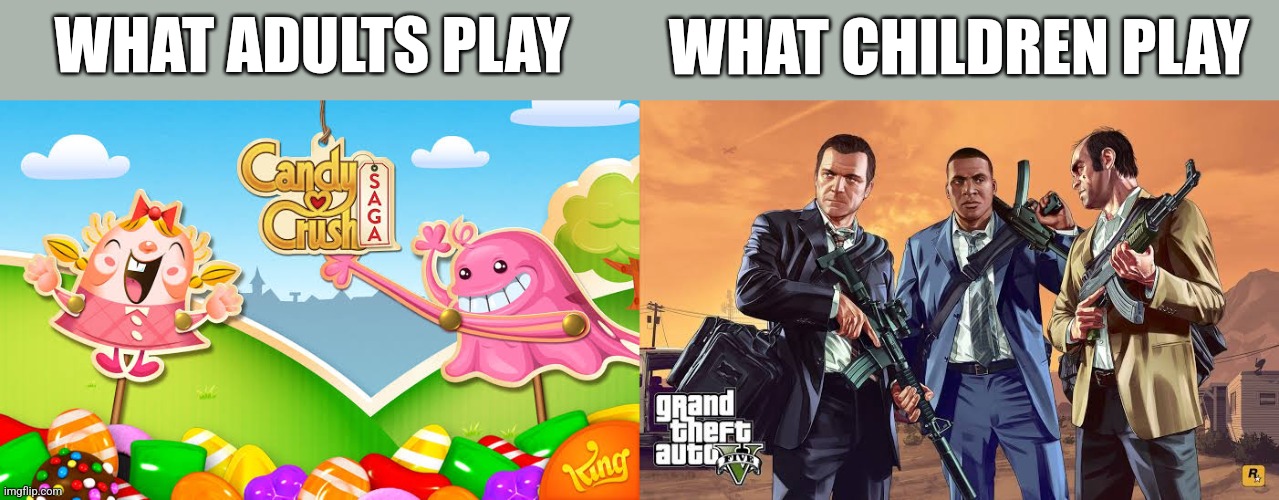 does it seem right? | WHAT CHILDREN PLAY; WHAT ADULTS PLAY | made w/ Imgflip meme maker