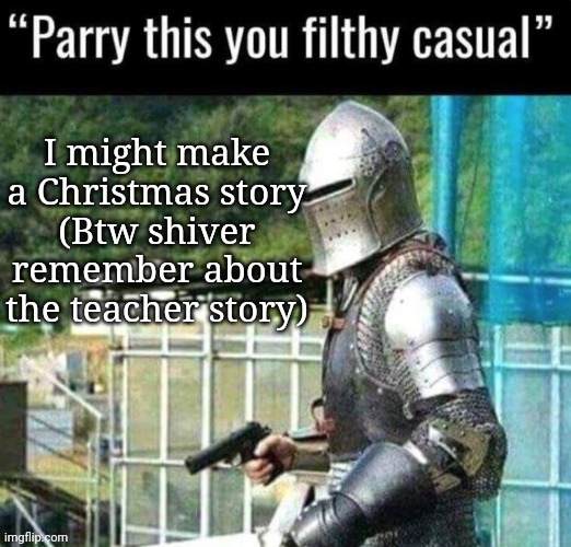 I was thinking of a short story where Traveler is passing Christmas Eve alone and then gets invited from collector | I might make a Christmas story
(Btw shiver remember about the teacher story) | image tagged in australian funny announcement parry this you filthy casual | made w/ Imgflip meme maker