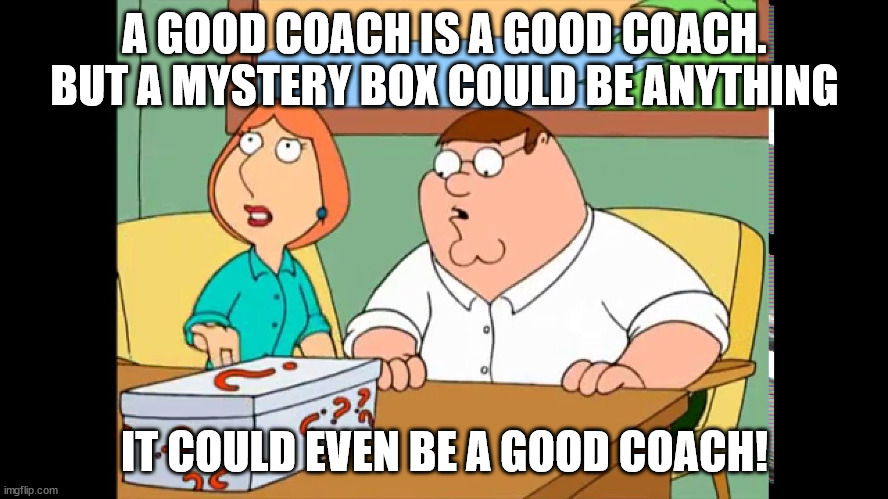 Family Guy Mystery Box | A GOOD COACH IS A GOOD COACH. BUT A MYSTERY BOX COULD BE ANYTHING; IT COULD EVEN BE A GOOD COACH! | image tagged in family guy mystery box,Seahawks | made w/ Imgflip meme maker