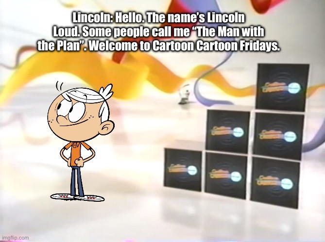 Lincoln Loud is Hosting Cartoon Cartoon Fridays | Lincoln: Hello. The name’s Lincoln Loud. Some people call me “The Man with the Plan”. Welcome to Cartoon Cartoon Fridays. | image tagged in cartoon cartoon fridays set,the loud house,lincoln loud,cartoon network,deviantart,warner bros discovery | made w/ Imgflip meme maker