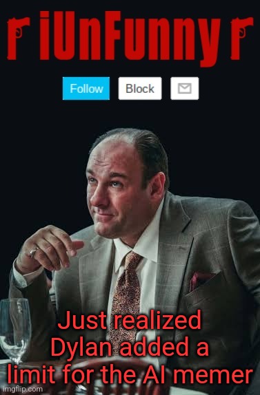 iUnFunny's Sopranos Template | Just realized Dylan added a limit for the AI memer | image tagged in iunfunny's sopranos template | made w/ Imgflip meme maker