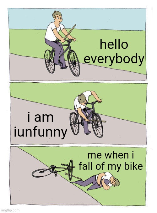 Bike Fall Meme | hello everybody; i am iunfunny; me when i fall of my bike | image tagged in memes,bike fall | made w/ Imgflip meme maker