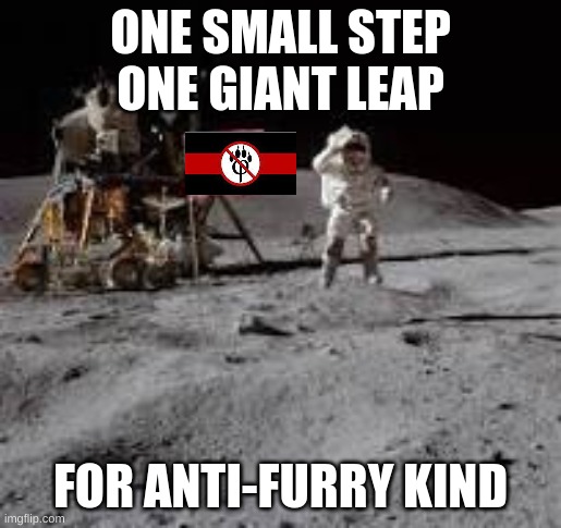 i need even more help | ONE SMALL STEP ONE GIANT LEAP; FOR ANTI-FURRY KIND | image tagged in memes | made w/ Imgflip meme maker