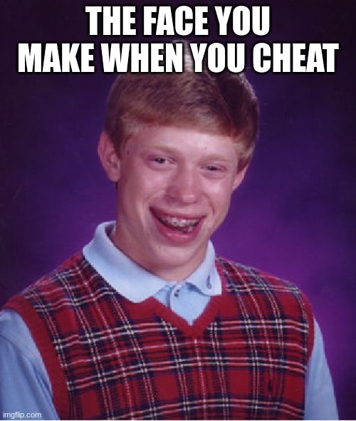 Bad Luck Brian | THE FACE YOU MAKE WHEN YOU CHEAT | image tagged in memes,bad luck brian | made w/ Imgflip meme maker