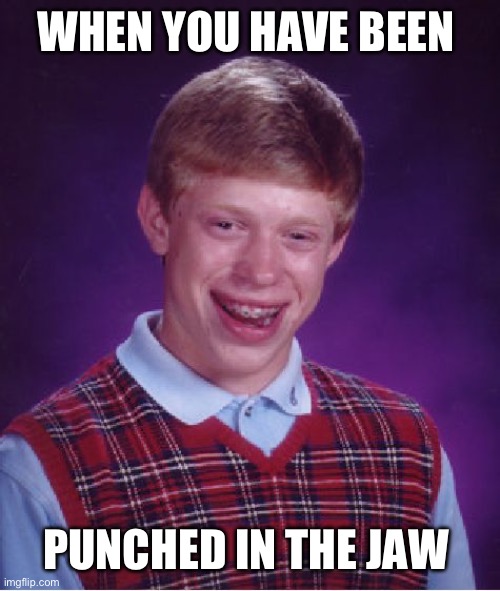 Super hard punch | WHEN YOU HAVE BEEN; PUNCHED IN THE JAW | image tagged in memes,bad luck brian | made w/ Imgflip meme maker