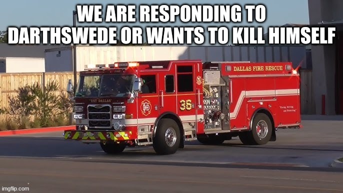 WE ARE RESPONDING TO DARTHSWEDE OR WANTS TO KILL HIMSELF | made w/ Imgflip meme maker