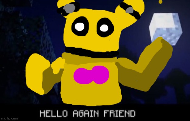 This doesn't need any contact | image tagged in hello again friend,fnaf | made w/ Imgflip meme maker