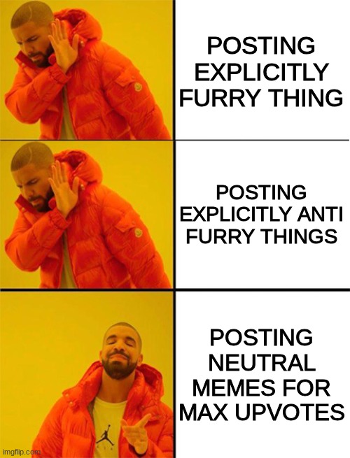 Drake meme 3 panels | POSTING EXPLICITLY FURRY THING POSTING EXPLICITLY ANTI FURRY THINGS POSTING NEUTRAL MEMES FOR MAX UPVOTES | image tagged in drake meme 3 panels | made w/ Imgflip meme maker