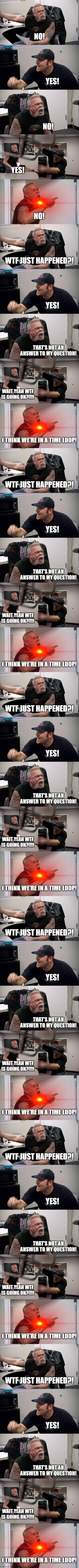 Recurrence. | NO! YES! NO! YES! NO! | image tagged in memes,american chopper argument | made w/ Imgflip meme maker