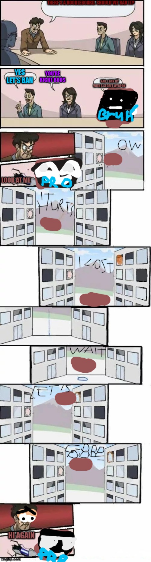 Boardroom meeting suggestion but there is Doodleboard | THERE'S A DOODLEBOARD. SHOULD WE BAN IT? YES LET'S BAN; YOU'RE RIGHT BOOS; NAH, I CAN FLY WITH A SECRET WEAPON; LOOK AT ME; HI AGAIN | image tagged in boardroom meeting suggestion - portal,boardroom meeting suggestion but it's book of monsters | made w/ Imgflip meme maker