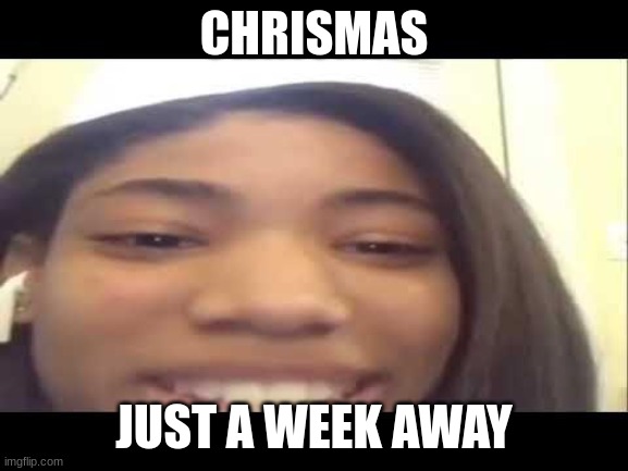 X just a week away | CHRISMAS JUST A WEEK AWAY | image tagged in x just a week away | made w/ Imgflip meme maker