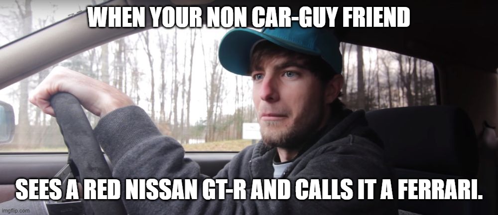 Non Car-guys being idiots | WHEN YOUR NON CAR-GUY FRIEND; SEES A RED NISSAN GT-R AND CALLS IT A FERRARI. | image tagged in thatdudeinblue template | made w/ Imgflip meme maker