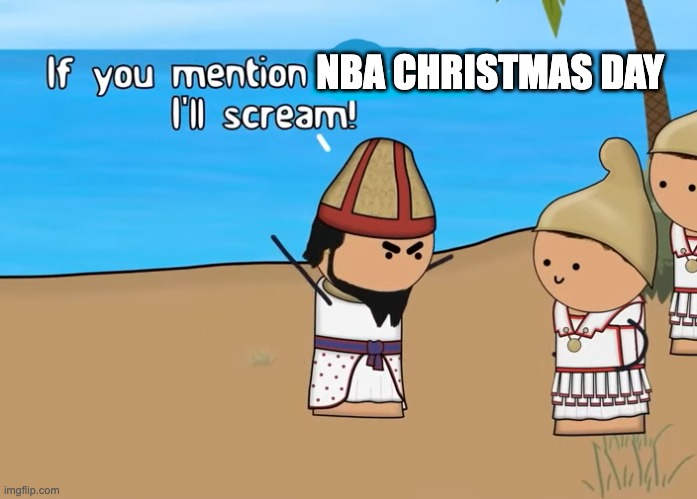 NBA Christmas Day | NBA CHRISTMAS DAY | image tagged in if you mention x i'll scream | made w/ Imgflip meme maker