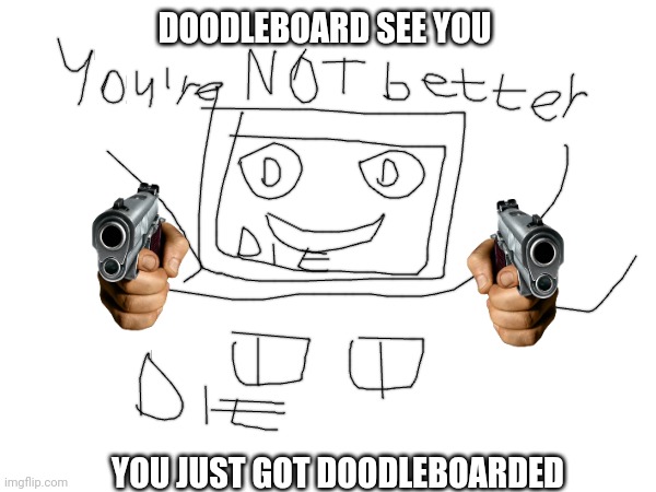 DOODLEBOARD SEE YOU YOU JUST GOT DOODLEBOARDED | made w/ Imgflip meme maker