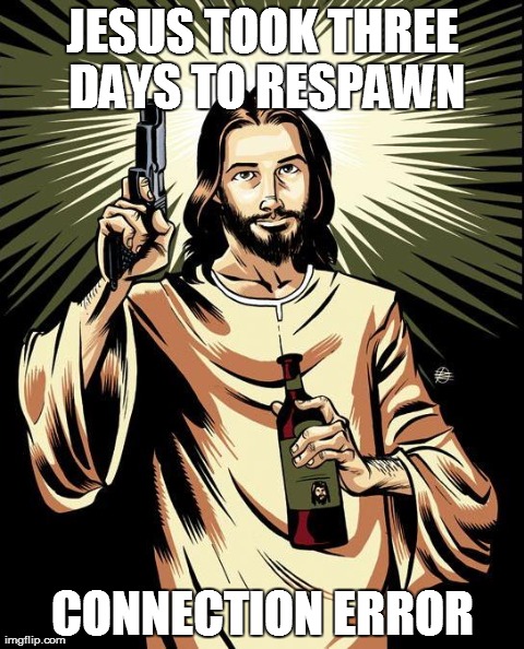 Ghetto Jesus | JESUS TOOK THREE DAYS TO RESPAWN CONNECTION ERROR | image tagged in memes,ghetto jesus | made w/ Imgflip meme maker