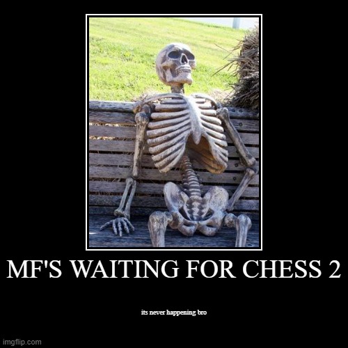 PLEASE NERF THE QUEEN BRO | MF'S WAITING FOR CHESS 2 | its never happening bro | image tagged in funny,demotivationals | made w/ Imgflip demotivational maker