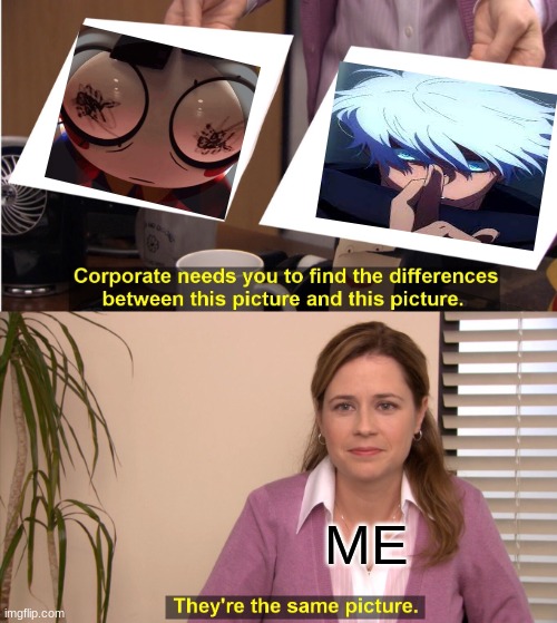 They look pretty similar | ME | image tagged in memes,they're the same picture | made w/ Imgflip meme maker