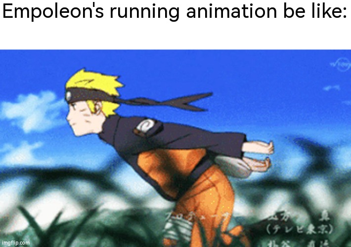 Did Empoleon really learn it from Naruto? | Empoleon's running animation be like: | image tagged in naruto run,funny,pokemon,be like | made w/ Imgflip meme maker