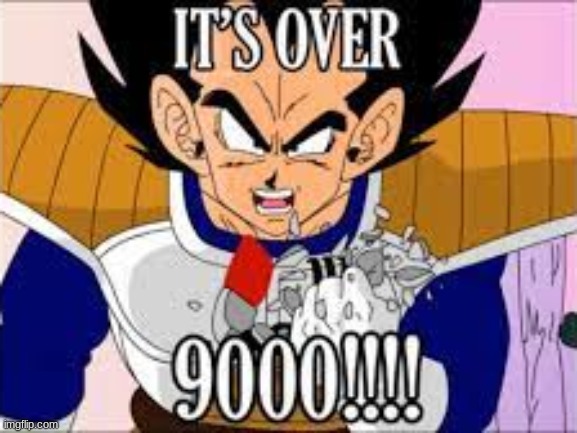 IT´S OVER 9000!!!! | image tagged in it s over 9000 | made w/ Imgflip meme maker